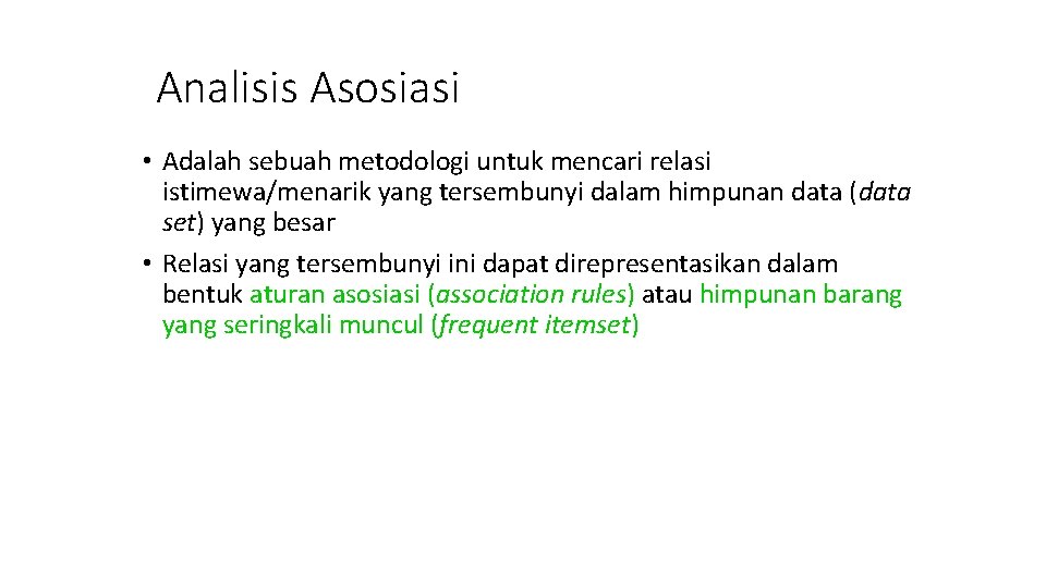 Analisis Asosiasi • Adalah sebuah metodologi untuk mencari relasi istimewa/menarik yang tersembunyi dalam himpunan