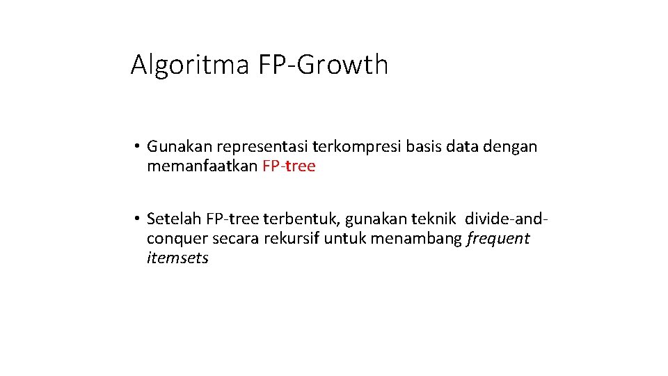 Algoritma FP-Growth • Gunakan representasi terkompresi basis data dengan memanfaatkan FP-tree • Setelah FP-tree