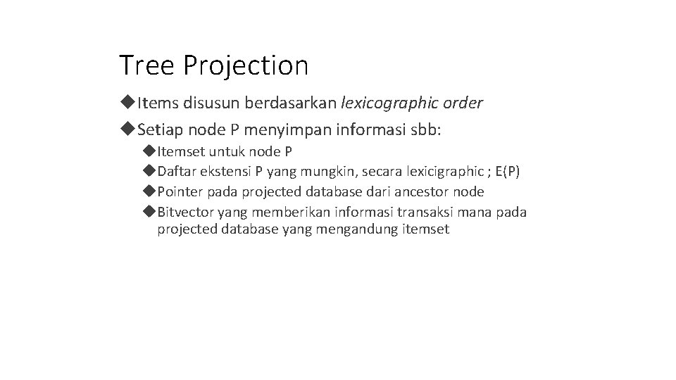 Tree Projection Items disusun berdasarkan lexicographic order Setiap node P menyimpan informasi sbb: Itemset