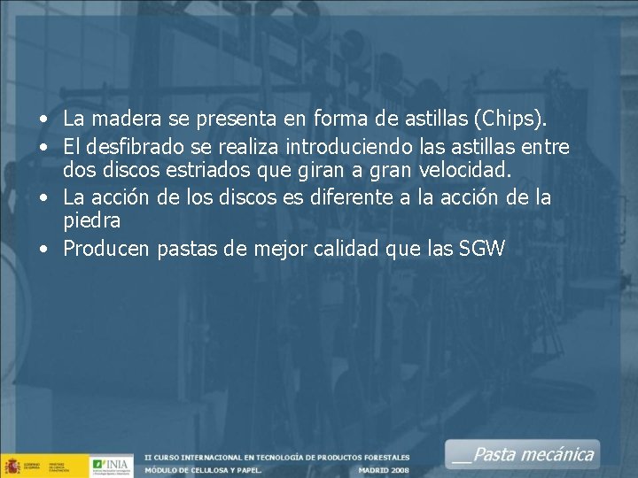  • La madera se presenta en forma de astillas (Chips). • El desfibrado
