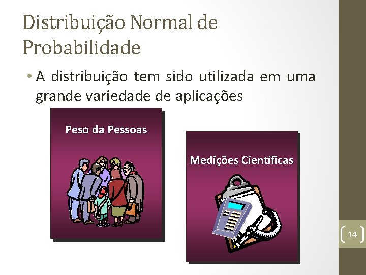 Distribuição Normal de Probabilidade • A distribuição tem sido utilizada em uma grande variedade