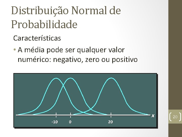 Distribuição Normal de Probabilidade Características • A média pode ser qualquer valor numérico: negativo,