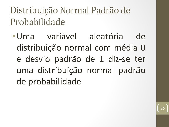 Distribuição Normal Padrão de Probabilidade • Uma variável aleatória de distribuição normal com média