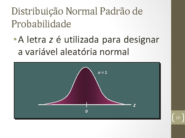 Distribuição Normal Padrão de Probabilidade • A letra z é utilizada para designar a