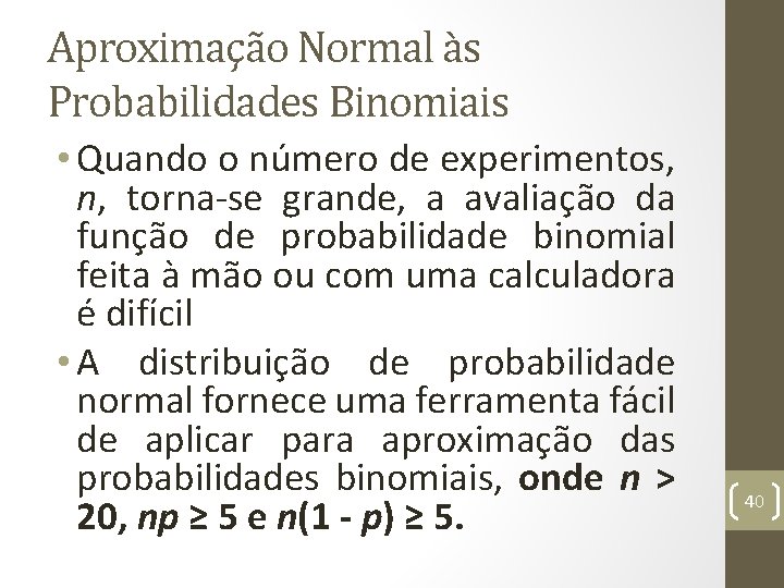 Aproximação Normal às Probabilidades Binomiais • Quando o número de experimentos, n, torna-se grande,