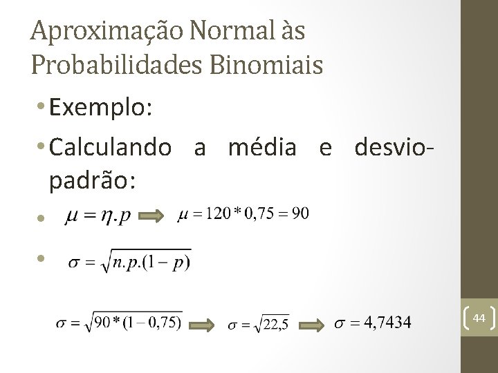 Aproximação Normal às Probabilidades Binomiais • Exemplo: • Calculando a média e desviopadrão: •