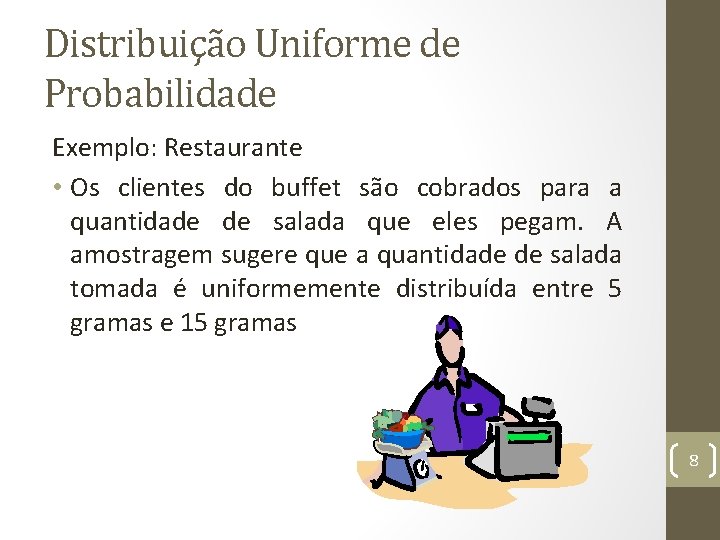 Distribuição Uniforme de Probabilidade Exemplo: Restaurante • Os clientes do buffet são cobrados para