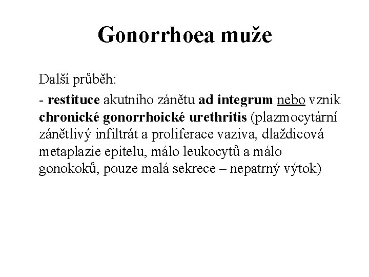 Gonorrhoea muže Další průběh: - restituce akutního zánětu ad integrum nebo vznik chronické gonorrhoické