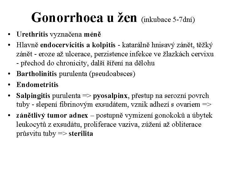 Gonorrhoea u žen (inkubace 5 -7 dní) • Urethritis vyznačena méně • Hlavně endocervicitis
