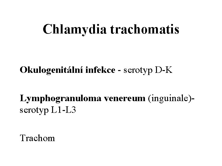 Chlamydia trachomatis Okulogenitální infekce - serotyp D-K Lymphogranuloma venereum (inguinale)- serotyp L 1 -L