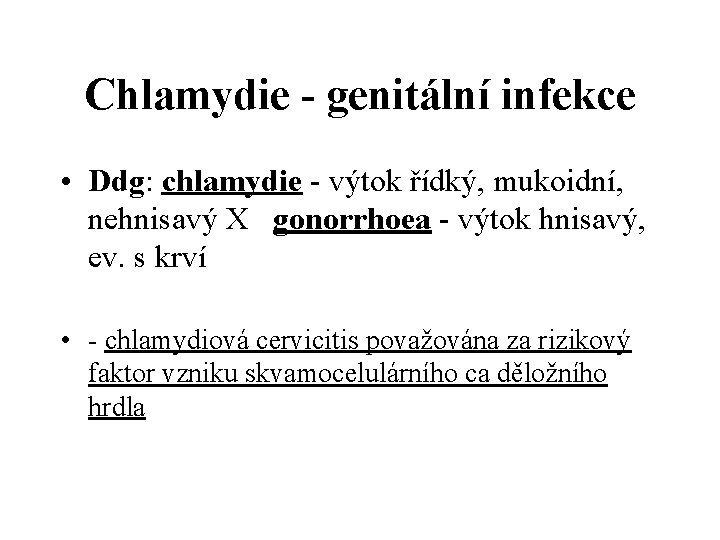 Chlamydie - genitální infekce • Ddg: chlamydie - výtok řídký, mukoidní, nehnisavý X gonorrhoea