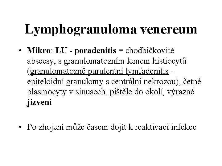 Lymphogranuloma venereum • Mikro: LU - poradenitis = chodbičkovité abscesy, s granulomatozním lemem histiocytů