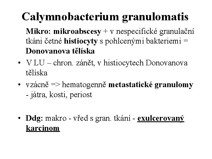 Calymnobacterium granulomatis Mikro: mikroabscesy + v nespecifické granulační tkáni četné histiocyty s pohlcenými bakteriemi