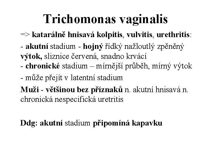 Trichomonas vaginalis => katarálně hnisavá kolpitis, vulvitis, urethritis: - akutní stadium - hojný řídký