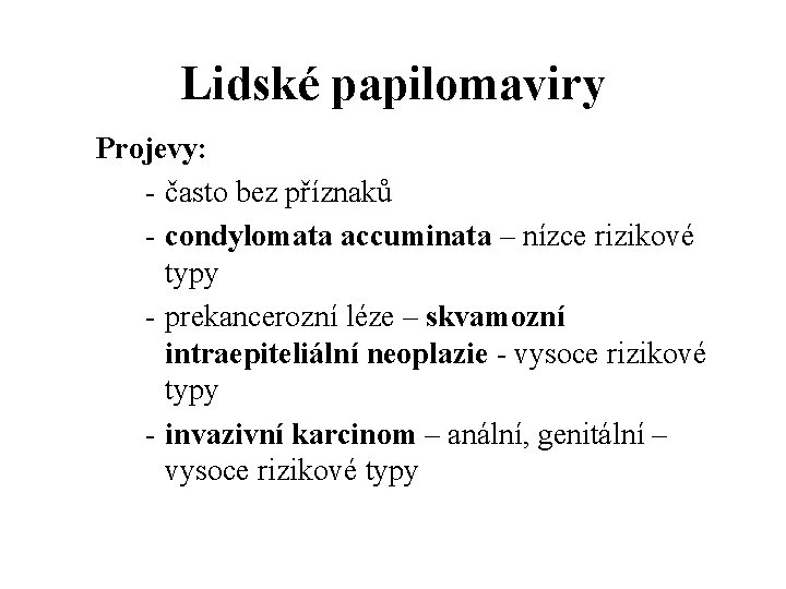 Lidské papilomaviry Projevy: - často bez příznaků - condylomata accuminata – nízce rizikové typy