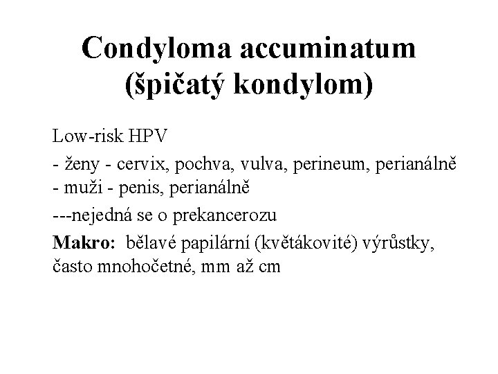 Condyloma accuminatum (špičatý kondylom) Low-risk HPV - ženy - cervix, pochva, vulva, perineum, perianálně
