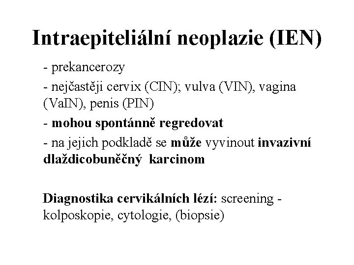 Intraepiteliální neoplazie (IEN) - prekancerozy - nejčastěji cervix (CIN); vulva (VIN), vagina (Va. IN),