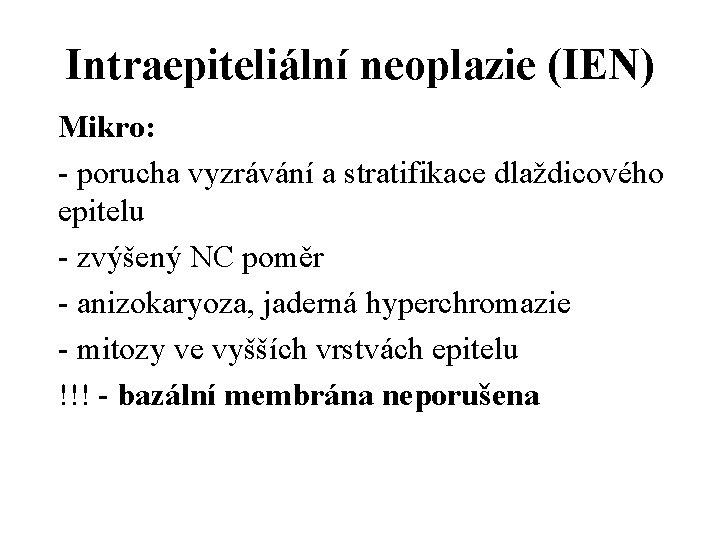 Intraepiteliální neoplazie (IEN) Mikro: - porucha vyzrávání a stratifikace dlaždicového epitelu - zvýšený NC