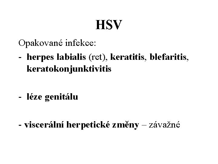 HSV Opakované infekce: - herpes labialis (ret), keratitis, blefaritis, keratokonjunktivitis - léze genitálu -