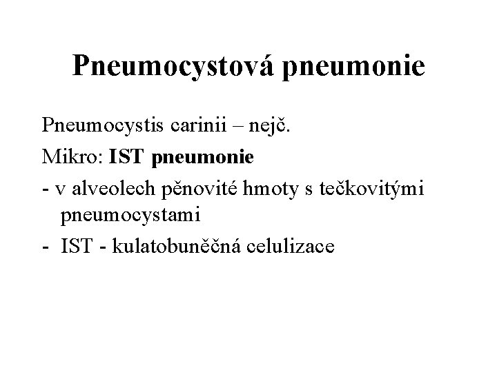 Pneumocystová pneumonie Pneumocystis carinii – nejč. Mikro: IST pneumonie - v alveolech pěnovité hmoty