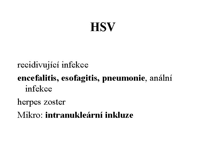 HSV recidivující infekce encefalitis, esofagitis, pneumonie, anální infekce herpes zoster Mikro: intranukleární inkluze 