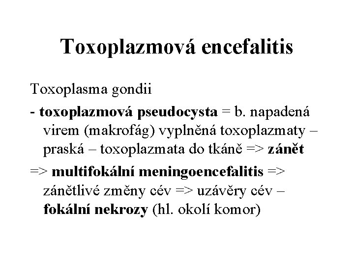 Toxoplazmová encefalitis Toxoplasma gondii - toxoplazmová pseudocysta = b. napadená virem (makrofág) vyplněná toxoplazmaty