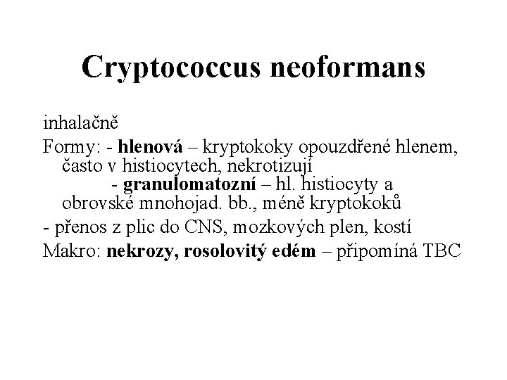 Cryptococcus neoformans inhalačně Formy: - hlenová – kryptokoky opouzdřené hlenem, často v histiocytech, nekrotizují