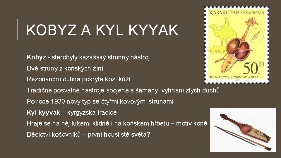 KOBYZ A KYL KYYAK Kobyz - starobylý kazašský strunný nástroj Dvě struny z koňských