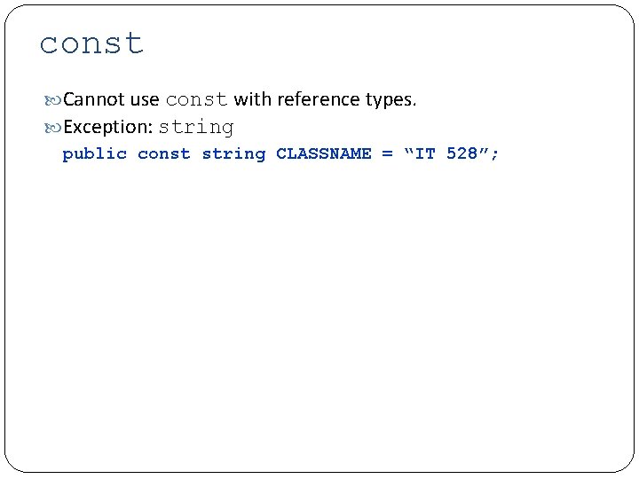 const Cannot use const with reference types. Exception: string public const string CLASSNAME =