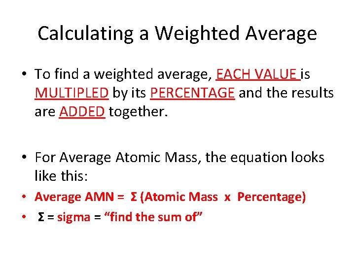 Calculating a Weighted Average • To find a weighted average, EACH VALUE is MULTIPLED