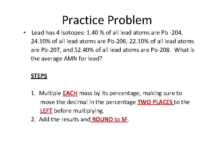 Practice Problem • Lead has 4 isotopes: 1. 40 % of all lead atoms