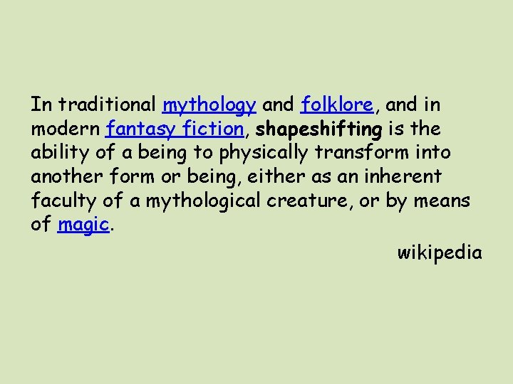 In traditional mythology and folklore, and in modern fantasy fiction, shapeshifting is the ability