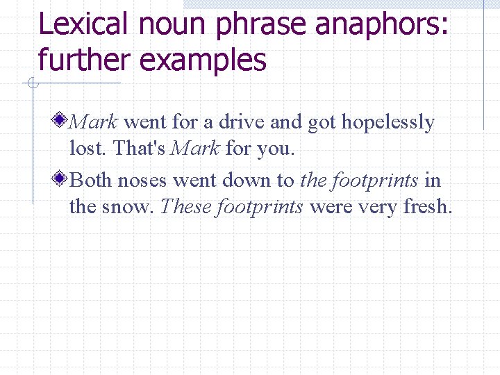 Lexical noun phrase anaphors: further examples Mark went for a drive and got hopelessly