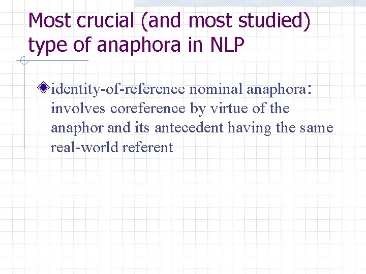 Most crucial (and most studied) type of anaphora in NLP identity-of-reference nominal anaphora: involves