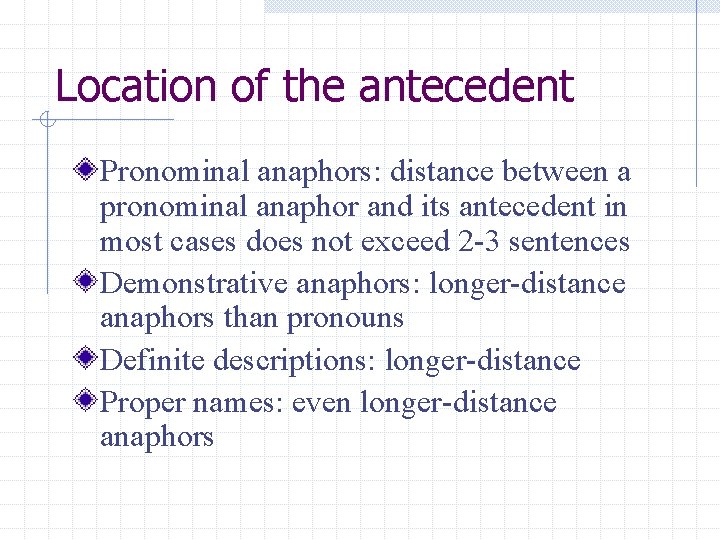 Location of the antecedent Pronominal anaphors: distance between a pronominal anaphor and its antecedent