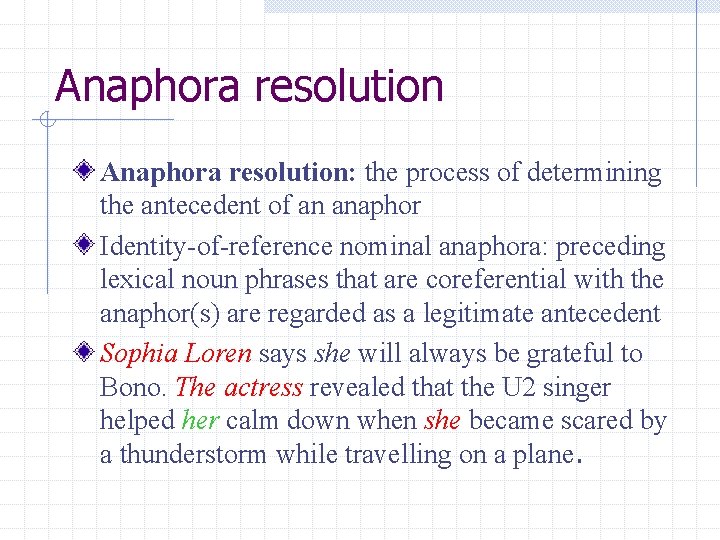 Anaphora resolution: the process of determining the antecedent of an anaphor Identity-of-reference nominal anaphora: