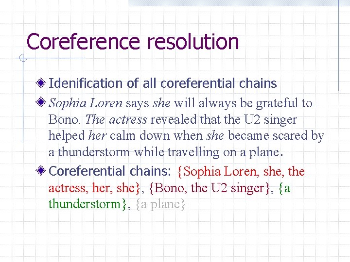 Coreference resolution Idenification of all coreferential chains Sophia Loren says she will always be