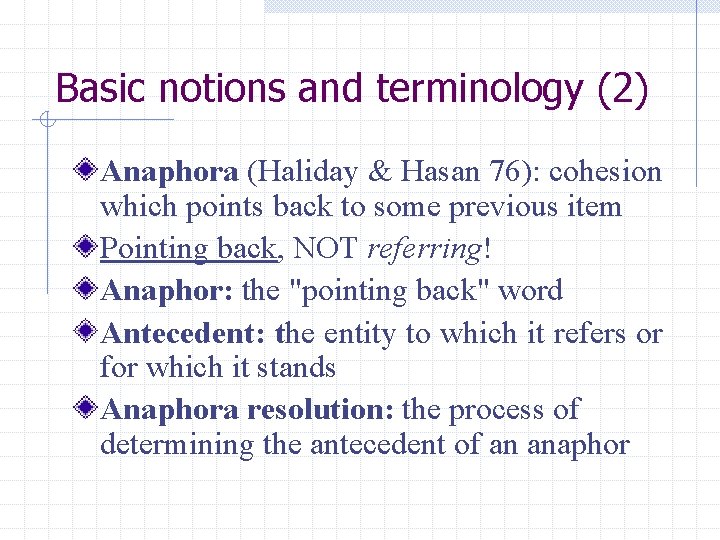 Basic notions and terminology (2) Anaphora (Haliday & Hasan 76): cohesion which points back