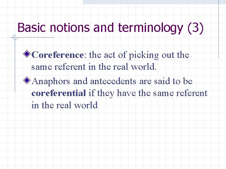 Basic notions and terminology (3) Coreference: the act of picking out the same referent