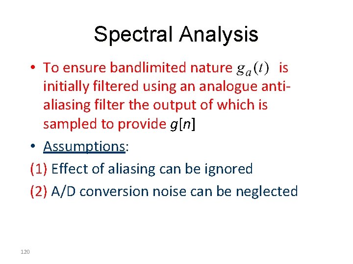 Spectral Analysis • To ensure bandlimited nature is initially filtered using an analogue antialiasing