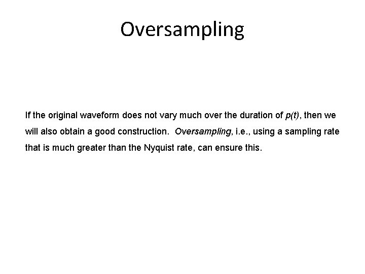 Oversampling If the original waveform does not vary much over the duration of p(t),