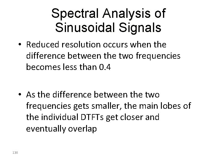 Spectral Analysis of Sinusoidal Signals • Reduced resolution occurs when the difference between the