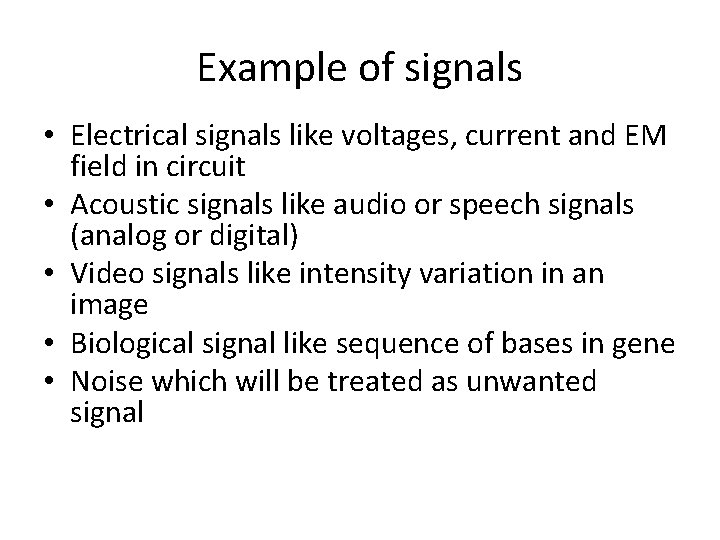 Example of signals • Electrical signals like voltages, current and EM field in circuit