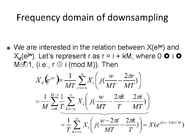 Frequency domain of downsampling n We are interested in the relation between X(ejw) and