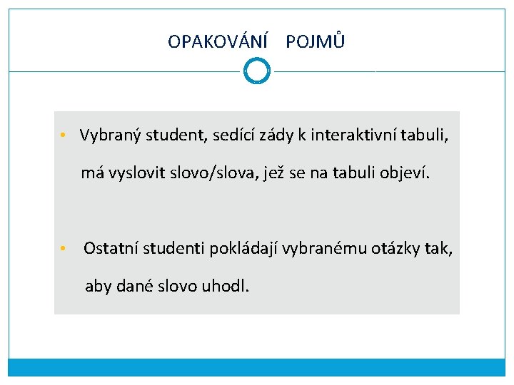 OPAKOVÁNÍ POJMŮ • Vybraný student, sedící zády k interaktivní tabuli, má vyslovit slovo/slova, jež