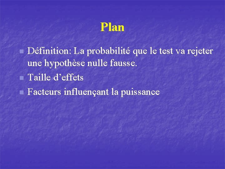 Plan n Définition: La probabilité que le test va rejeter une hypothèse nulle fausse.