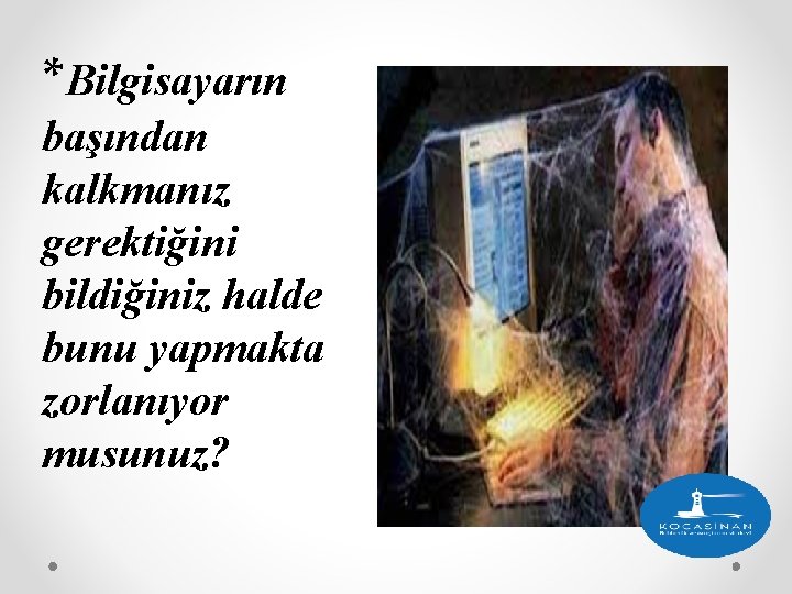 *Bilgisayarın başından kalkmanız gerektiğini bildiğiniz halde bunu yapmakta zorlanıyor musunuz? 