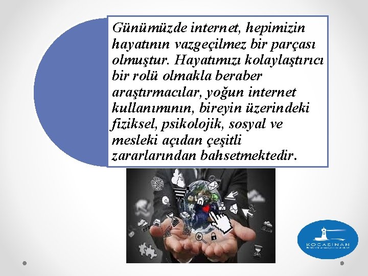 Günümüzde internet, hepimizin hayatının vazgeçilmez bir parçası olmuştur. Hayatımızı kolaylaştırıcı bir rolü olmakla beraber