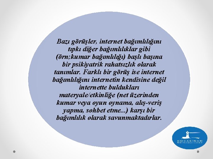Bazı görüşler, internet bağımlılığını tıpkı diğer bağımlılıklar gibi (örn; kumar bağımlılığı) başlı başına bir