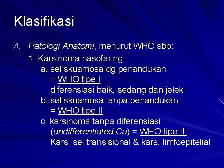 Klasifikasi A. Patologi Anatomi, menurut WHO sbb: 1. Karsinoma nasofaring a. sel skuamosa dg